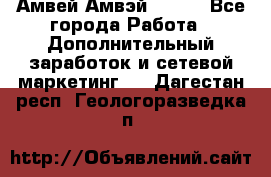 Амвей Амвэй Amway - Все города Работа » Дополнительный заработок и сетевой маркетинг   . Дагестан респ.,Геологоразведка п.